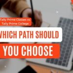 Tally Prime Classes vs. Tally Prime College: Which Path Should You Choose?