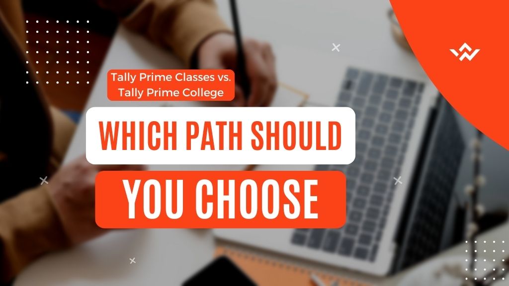 Tally Prime Classes vs. Tally Prime College: Which Path Should You Choose?