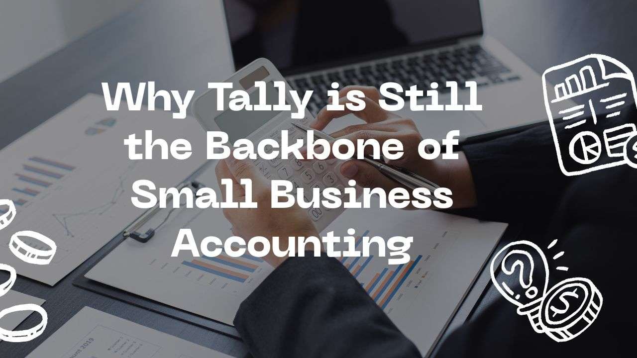 Why Tally is Still the Backbone of Small Business Accounting