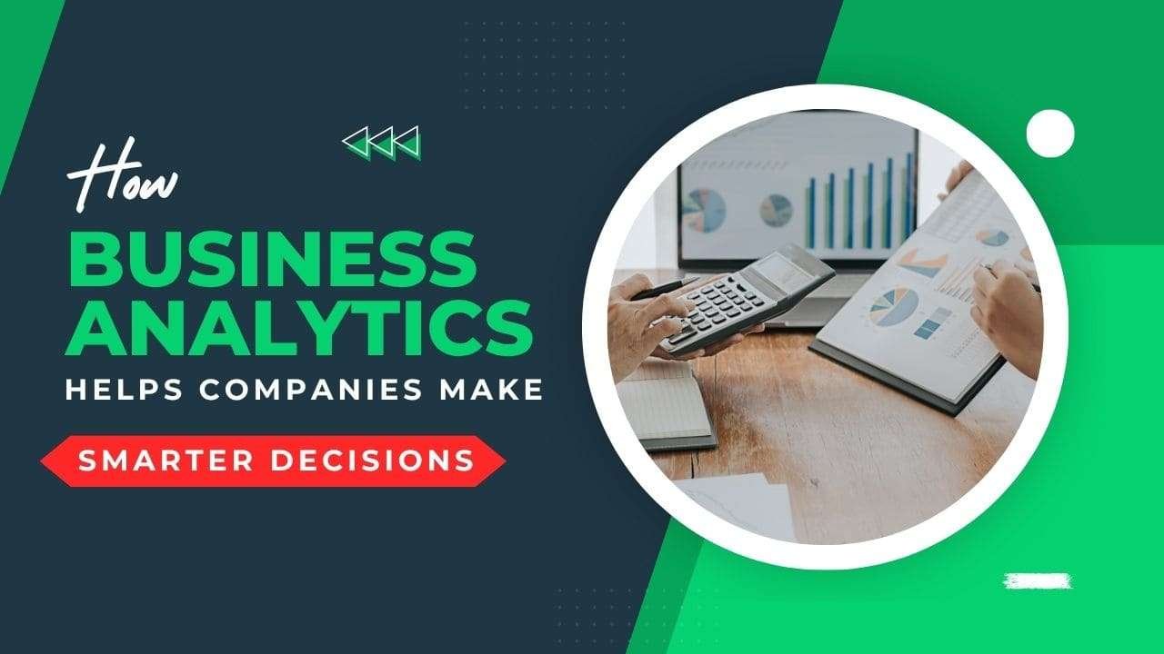 How Business Analytics Helps Companies Make Smarter Decisions